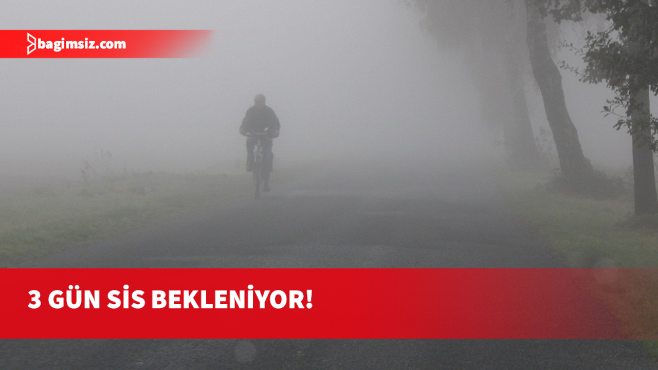 Yarın, cuma ve cumartesi sabah saatlerinde yer yer sis bekleniyor