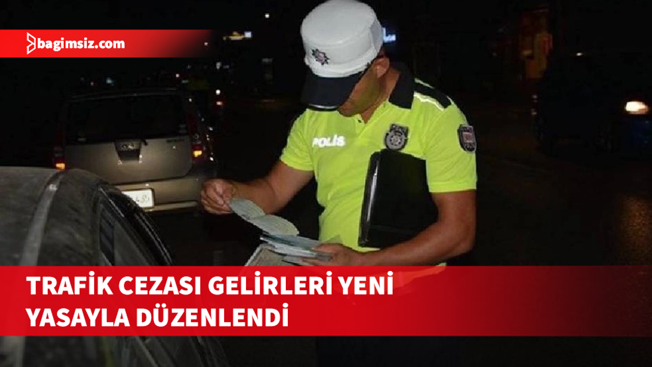 Trafik cezalarından elde edilen gelir, yol ve trafik hizmetine harcanacak