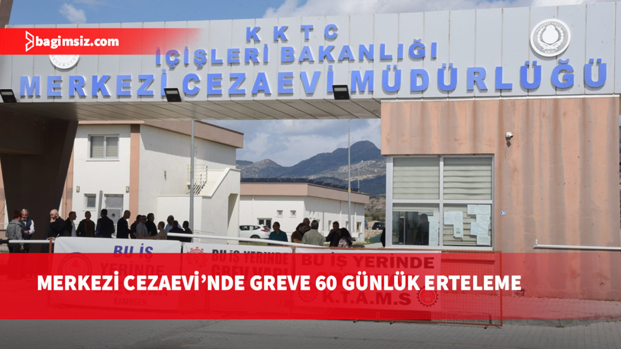 Bakanlar Kurulu Merkezi Cezaevi’ndeki grevi 60 gün erteledi