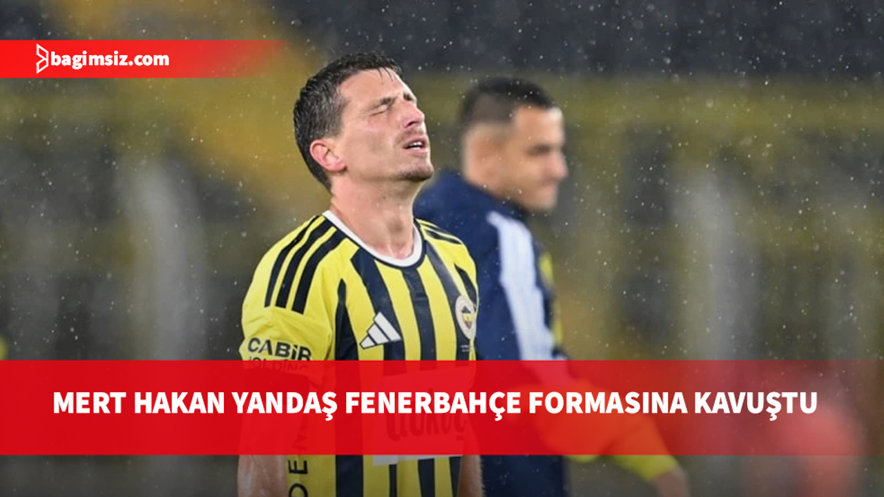Mert Hakan Yandaş  aylar sonra sahalara döndü