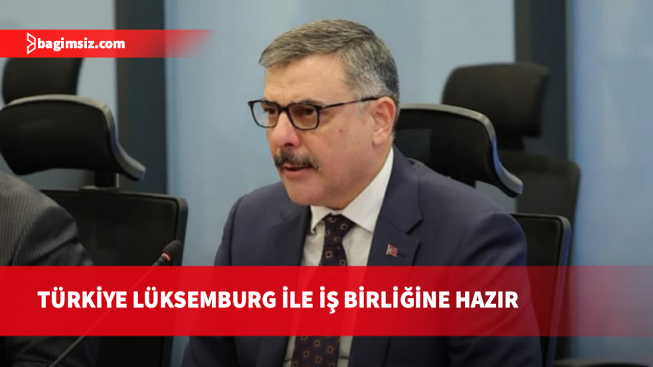 Çiftçi: Lüksemburg makamlarıyla çok boyutlu iş birliğine hazırız