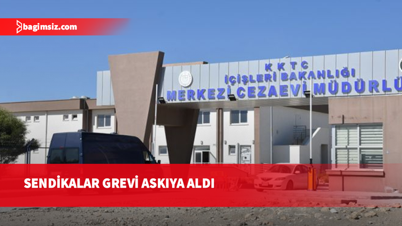 Bakanlar Kurulu kararının ardından sendikalar Merkezi Cezaevi'ndeki grev askıya alındı