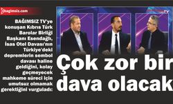 BAĞIMSIZ TV’ye konuşan Kıbrıs Türk Barolar Birliği Başkanı Esendağlı, İsias Otel davasında sorumlu kişilerin ağır ceza alabileceğini vurguladı