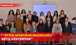 “ ‘Otizm Spektrum Bozukluğu’ artış gösteriyor”