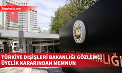 Türkiye Dışişleri Bakanlığı gözlemci üyelik kararından memnun