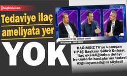 BAĞIMSIZ TV’ye konuşan TIP-İŞ Başkanı Şükrü Onbaşı, onkoloji hastalarının ilaç eksikliği nedeniyle tedavisini tamamlayamadığını vurguladı