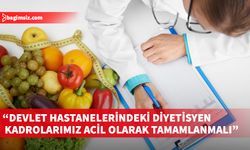 "Diyetisyenler yıllardır eksik kadroyla çalışıyor"