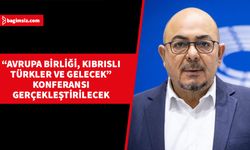 “Avrupa Birliği, Kıbrıslı Türkler ve Gelecek” konferansı 17 Mayıs Çarşamba günü gerçekleştirilecek