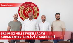 Bağımsız Milletvekili adayı Korkmazhan, Dev-İş’i ziyaret etti