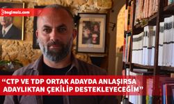 Korkmazhan: CTP ve TDP ortak adayda anlaşırsa adaylıktan çekilip destekleyeceğim