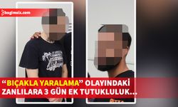    Birbirlerini bıçakla yaralayan zanlıların tutukluluk süreleri uzatıldı