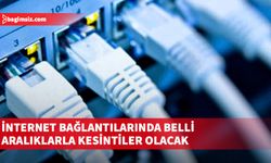 Bu gece 00.00-06.00 arası internet bağlantılarında belli aralıklarla kesintiler olacak