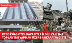 KTBB heyeti İsias Otel davasıyla ilgili çalışma toplantısı yapmak üzere Ankara’ya gitti