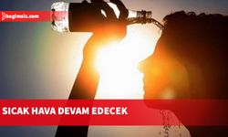 Sıcak hava devam edecek