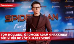 Tom Holland, Örümcek Adam 4 hakkında bir iyi bir de kötü haber verdi