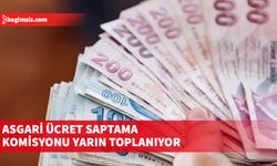 Asgari Ücret Saptama Komisyonu, yeni ücreti görüşmek üzere yarın toplanıyor