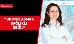 YDÜ Hastanesi Uzmanı Yrd. Doç. Dr. Didem Mullaaziz, bronzlaşmanın derinin hasar görmesi sonucu oluştuğunu vurguladı