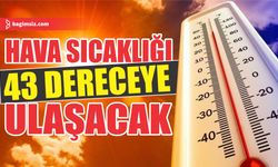 Hava sıcaklığı 40-43 dereceye kadar yükselecek