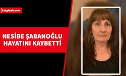 Nesibe Şabanoğlu yaşamını yitirdi