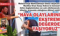 “Hava olaylarını ekstrem değerde yaşıyoruz”