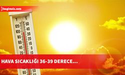 En yüksek hava sıcaklığı iç kesimlerde 36 – 39, sahillerde ise 32- 35 derece dolaylarında seyredecek