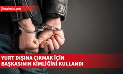 Yurt dışına çıkmak için başkasının kimliğine bürünen şahıs tutuklandı