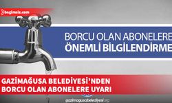 Gazimağusa Belediyesi’nden su ve hizmet vergisi borcu olan abonelere uyarı