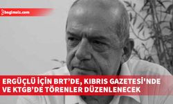 Ergüçlü için yarın BRT’de, Kıbrıs Gazetesi'nde ve KTGB’de törenler düzenlenecek