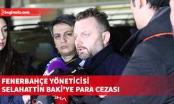 PFDK, Fenerbahçe Kulübü yöneticisi Selahattin Baki'ye 200 bin lira para cezası uyguladı