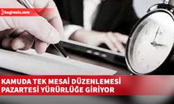 Kamuda tek mesai düzenlemesi Pazartesi yürürlüğe giriyor