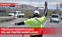 Bazı güzergahların tören geçişinden bir saat önce trafik akışına kapatılacağı duyuruldu