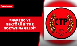 CTP: Plansız, bilinçsiz, hesapsız yönetim narenciyeyi bitiriyor