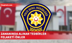 Polis uyardı: Zamanında alınan tedbirler felaketi önler