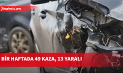 Bir haftada 49 kaza, 13 yaralı