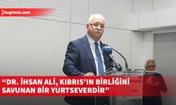 İzcan: Dr. İhsan Ali, Kıbrıs’ın birliğini savunan bir yurtseverdir