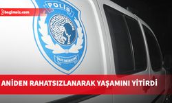 Aniden rahatsızlanarak yaşamını yitirdi