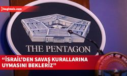 Pentagon: İsrail'den savaş kurallarına uymasını bekleriz