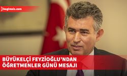 Büyükelçi Feyzioğlu’ndan Öğretmenler Günü mesajı