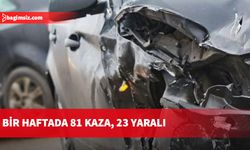 Bir haftada 81 kaza, 23 yaralı