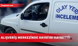 Alışveriş merkezinde hayatını kaybetti!