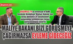 Maliye Bakanı bizi görüşmeye çağırmazsa eyleme gideceğiz