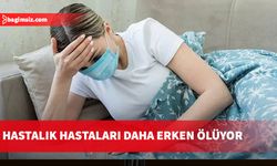 Hastalık hastası kişiler diğerlerine göre daha erken ölüyor