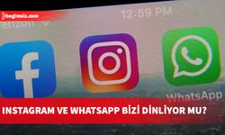 Instagram ve WhatsApp bizi dinliyor mu?