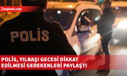 Polis, yılbaşı gecesi dikkat edilmesi gerekenleri paylaştı