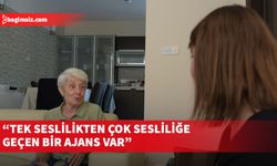 Eski Müdür Aziz: Tek seslilikten çok sesliliğe geçen bir ajans var