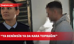 Eski kız arkadaşının evini bastı: Ya benimsin, ya kara toprağın