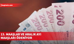 13. Maaşlar ve aralık ayı maaşları ödeniyor