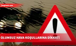 Olumsuz hava koşullarına dikkat!