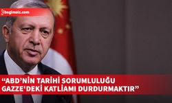 Erdoğan: ABD’nin tarihi sorumluluğu Gazze'deki katliamı durdurmaktır