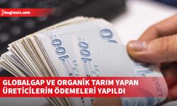 Globalgap ve organik tarım yapan üreticilerin ödemeleri yapıldı